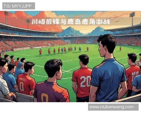 川奇前锋与鹿岛鹿角的激烈对决谁能在这场比赛中笑到最后